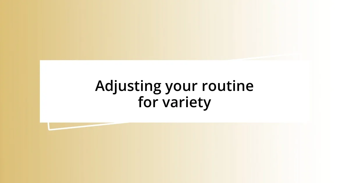 Adjusting your routine for variety