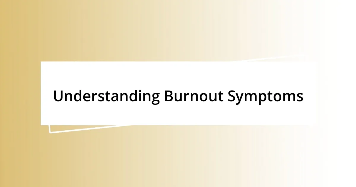 Understanding Burnout Symptoms