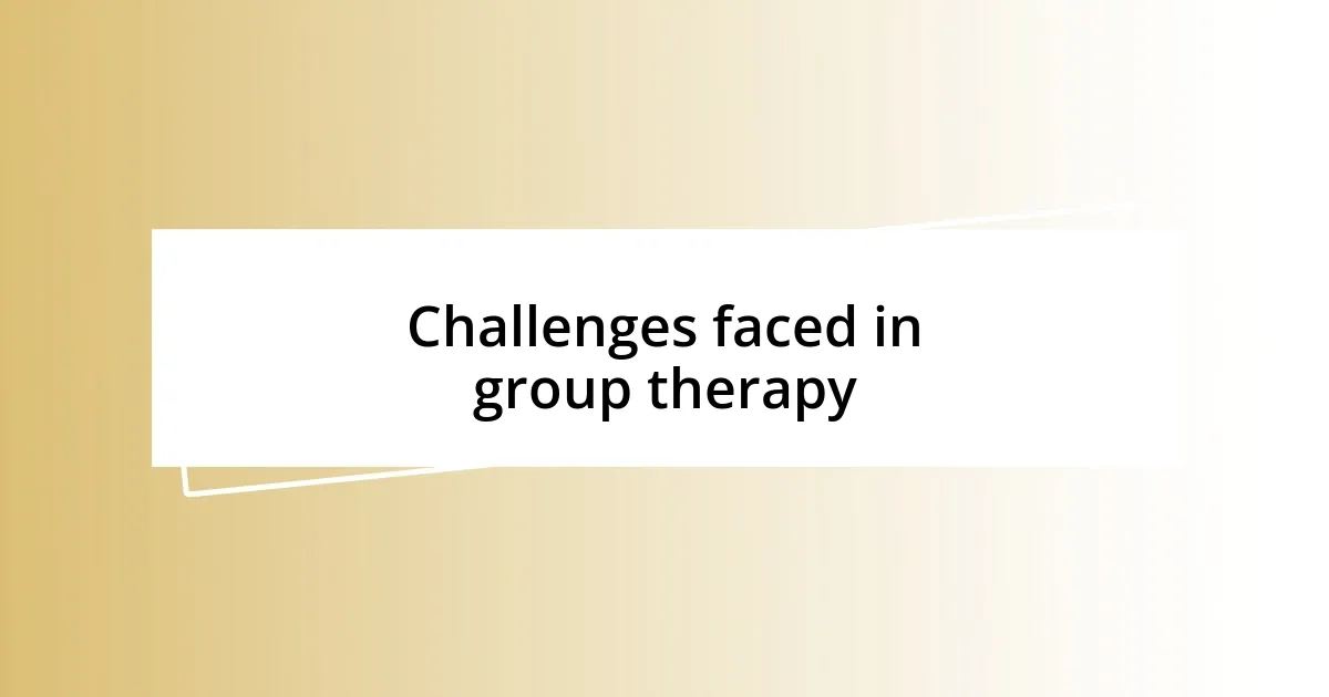 Challenges faced in group therapy