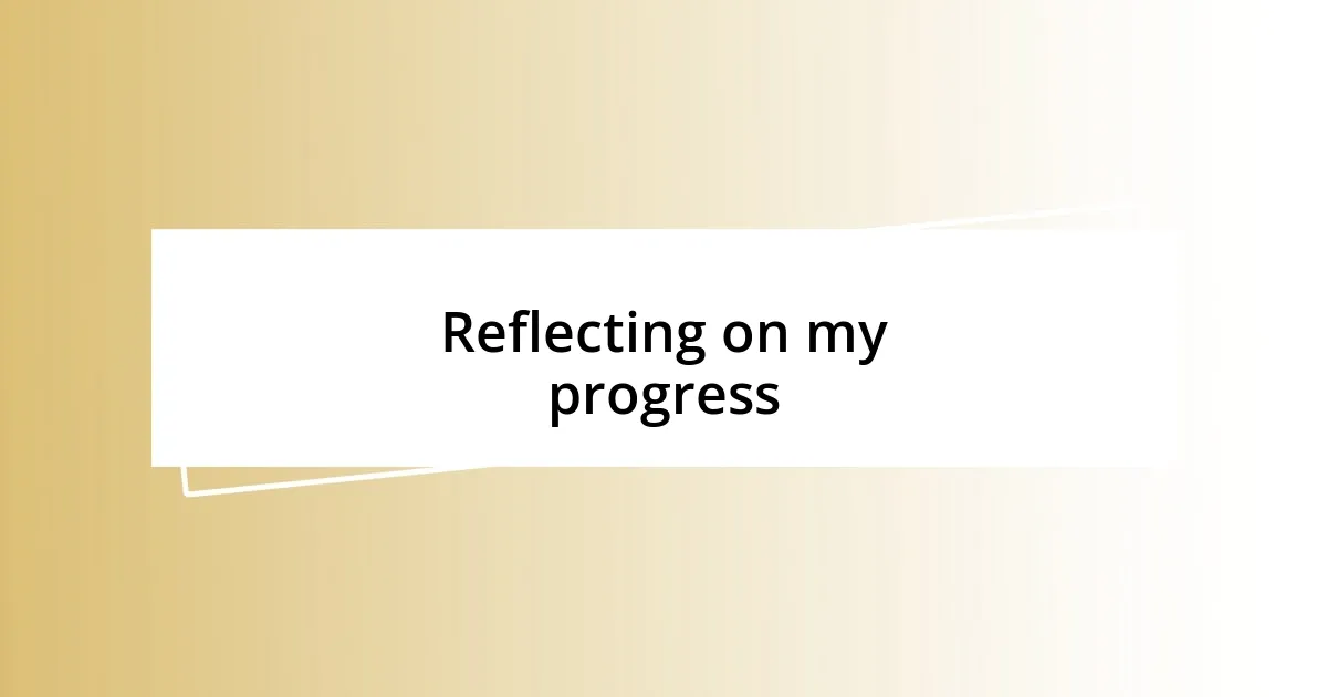 Reflecting on my progress